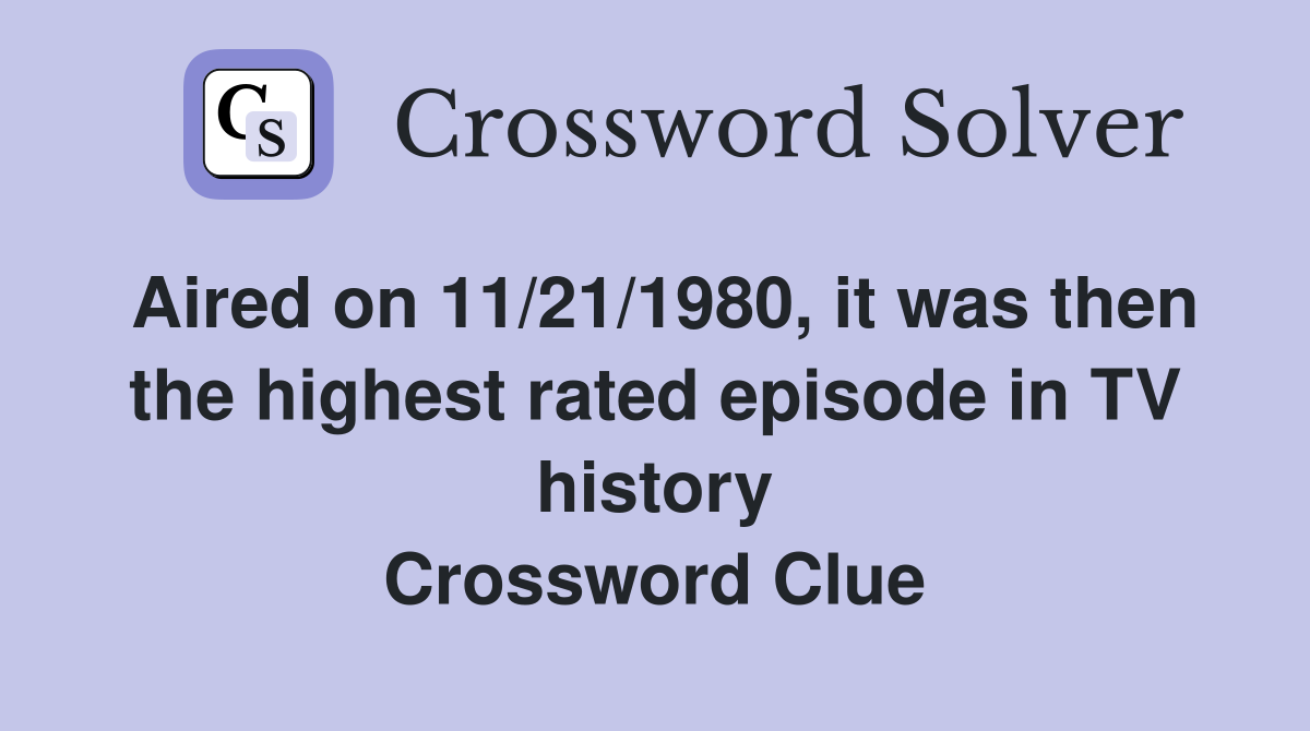Aired on 11/21/1980, it was then the highest rated episode in TV history Crossword Clue