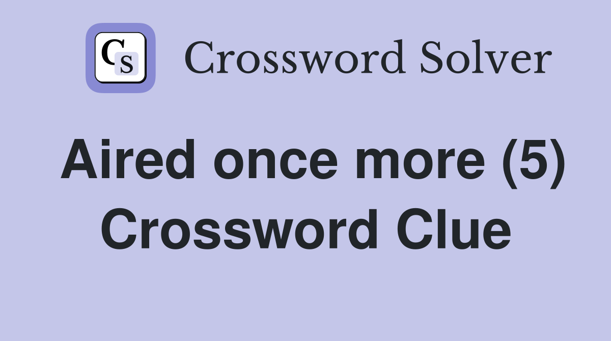 Aired once more (5) Crossword Clue