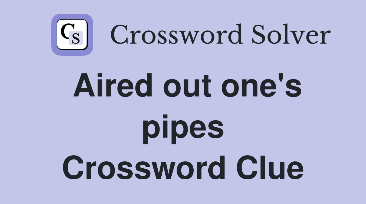 Aired out one's pipes Crossword Clue