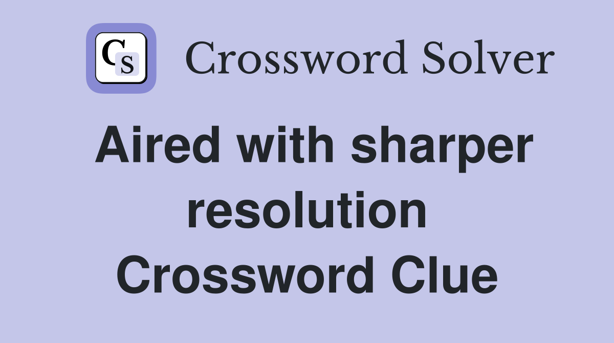 Aired with sharper resolution Crossword Clue