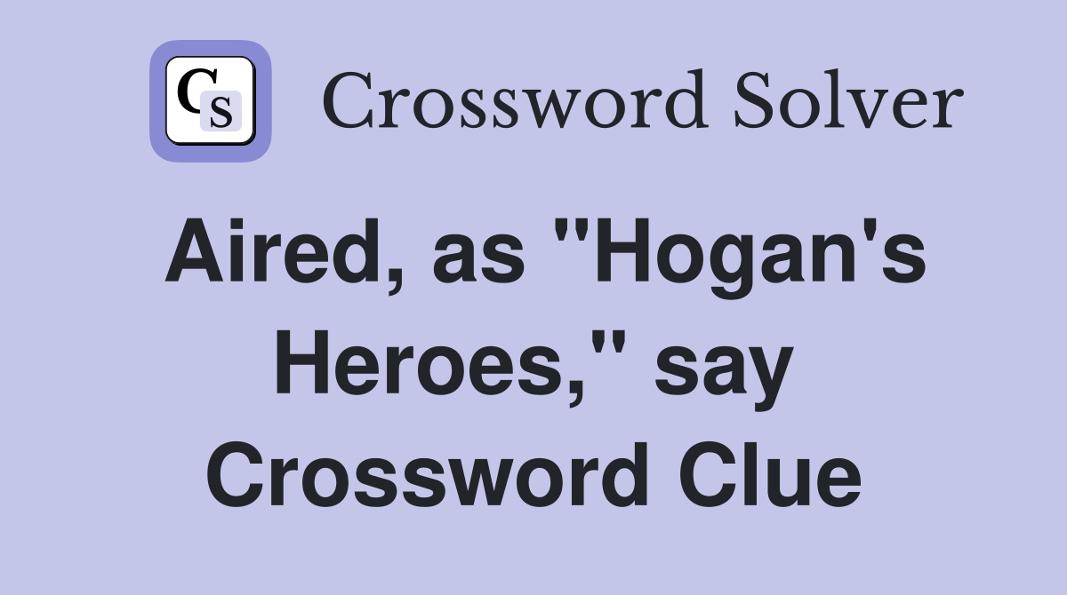 Aired, as "Hogan's Heroes," say Crossword Clue