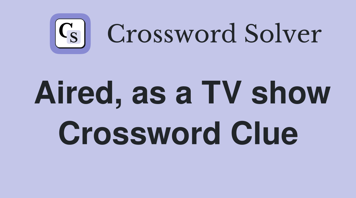 Aired, as a TV show Crossword Clue