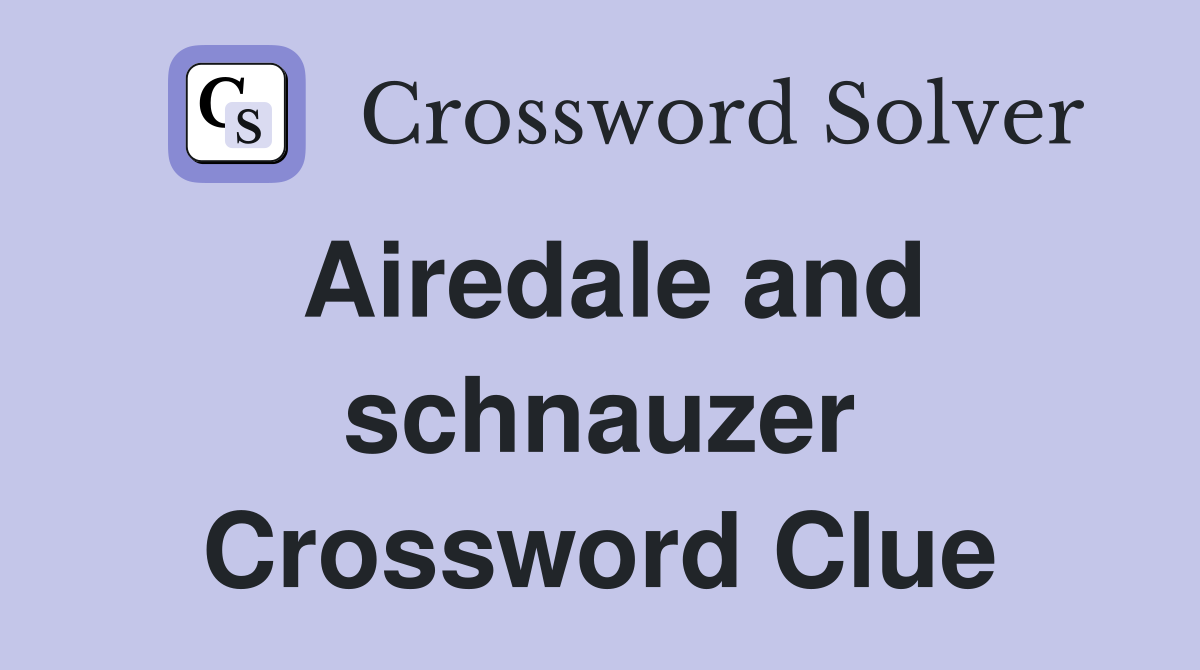 Airedale and schnauzer Crossword Clue