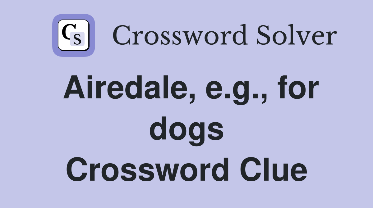 Airedale, e.g., for dogs Crossword Clue