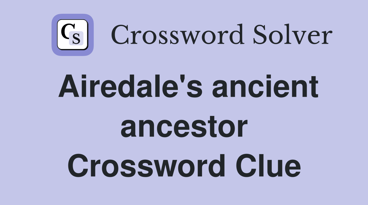 Airedale's ancient ancestor Crossword Clue