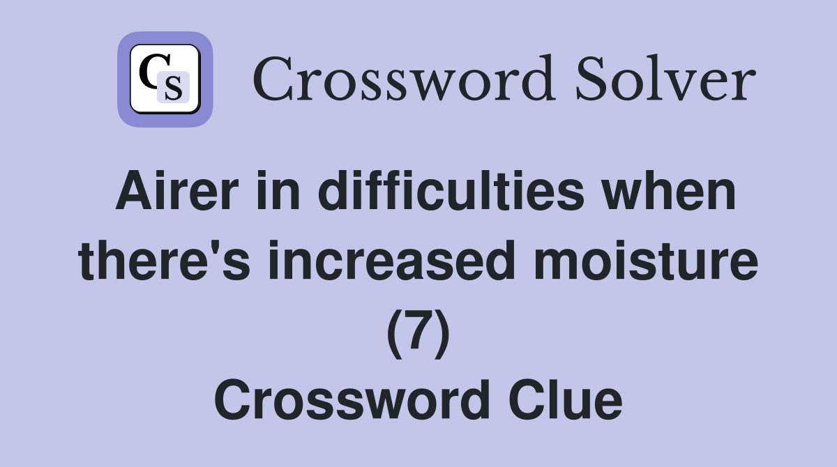 Airer in difficulties when there's increased moisture (7) Crossword Clue