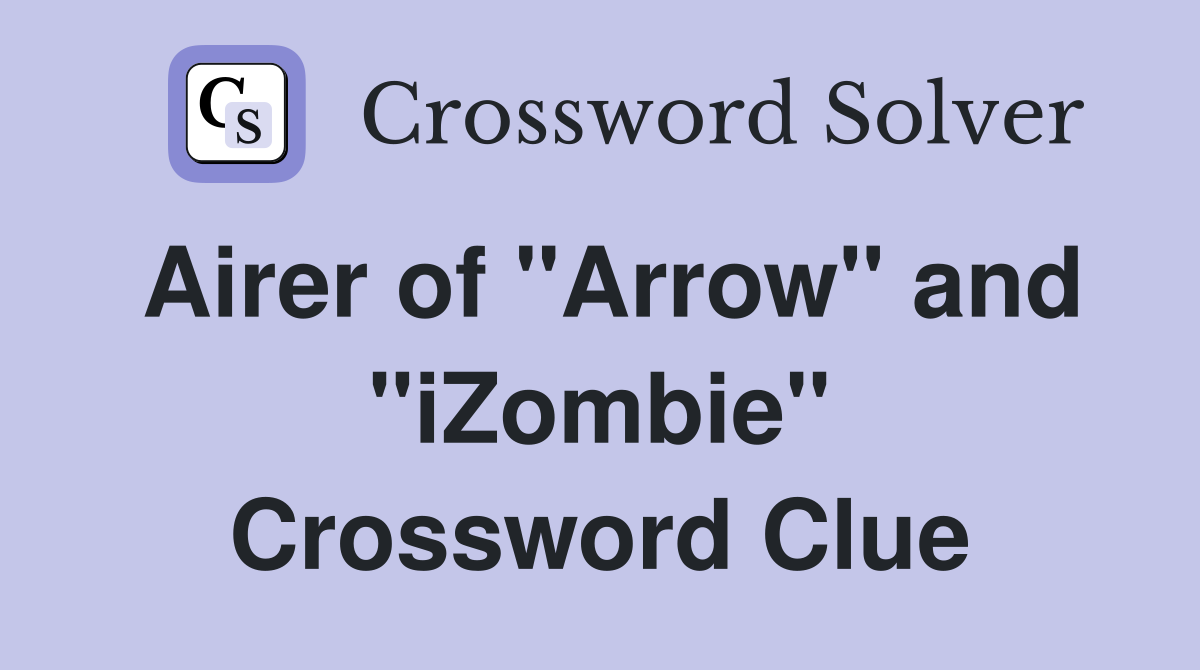 Airer of "Arrow" and "iZombie" Crossword Clue