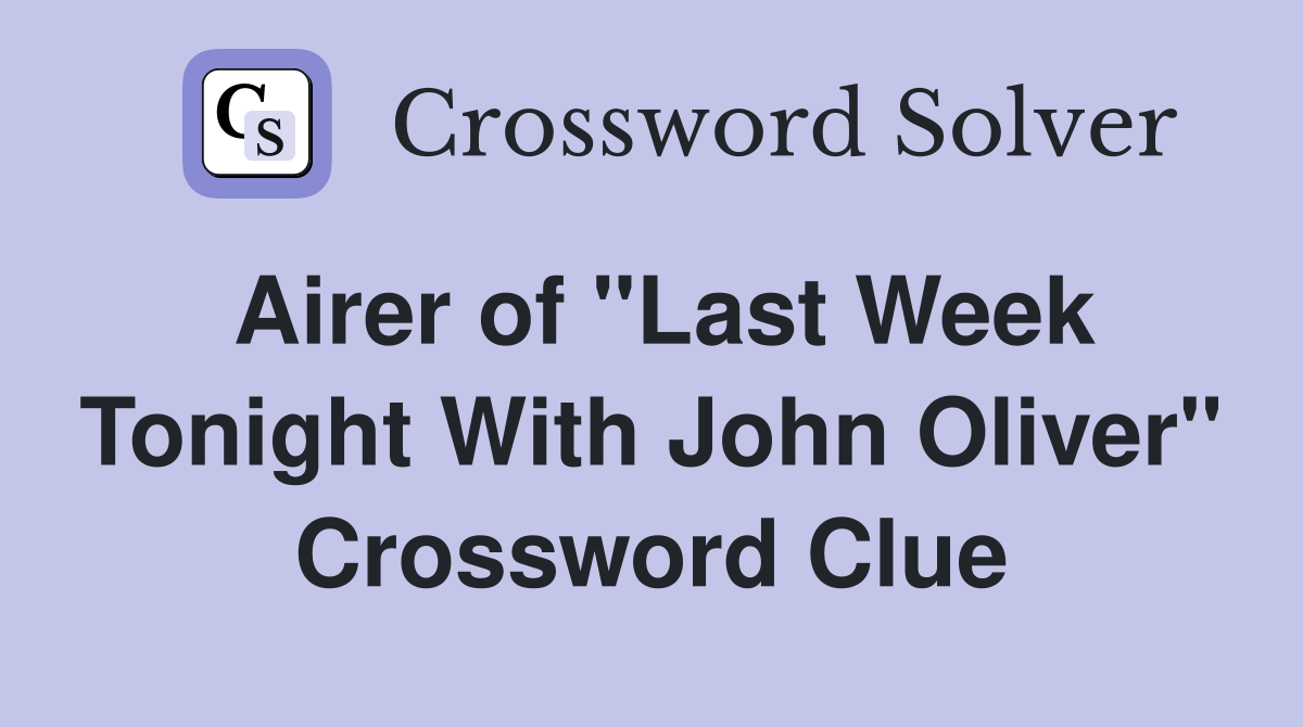 Airer of "Last Week Tonight With John Oliver" Crossword Clue