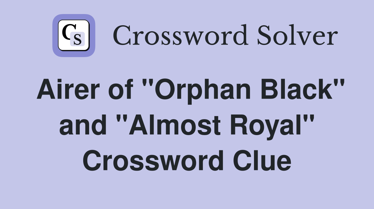 Airer of "Orphan Black" and "Almost Royal" Crossword Clue