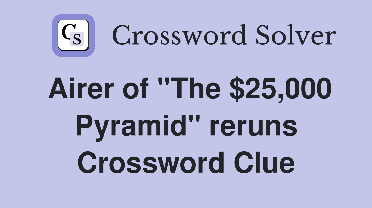 Airer of "The $25,000 Pyramid" reruns Crossword Clue