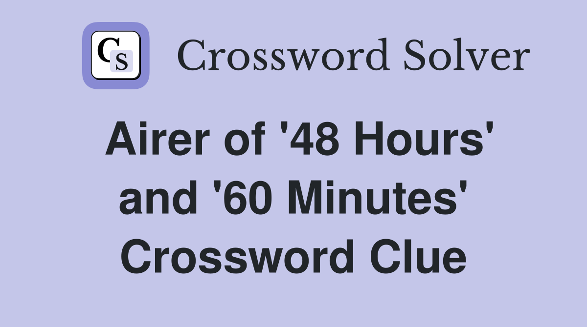 Airer of '48 Hours' and '60 Minutes' Crossword Clue