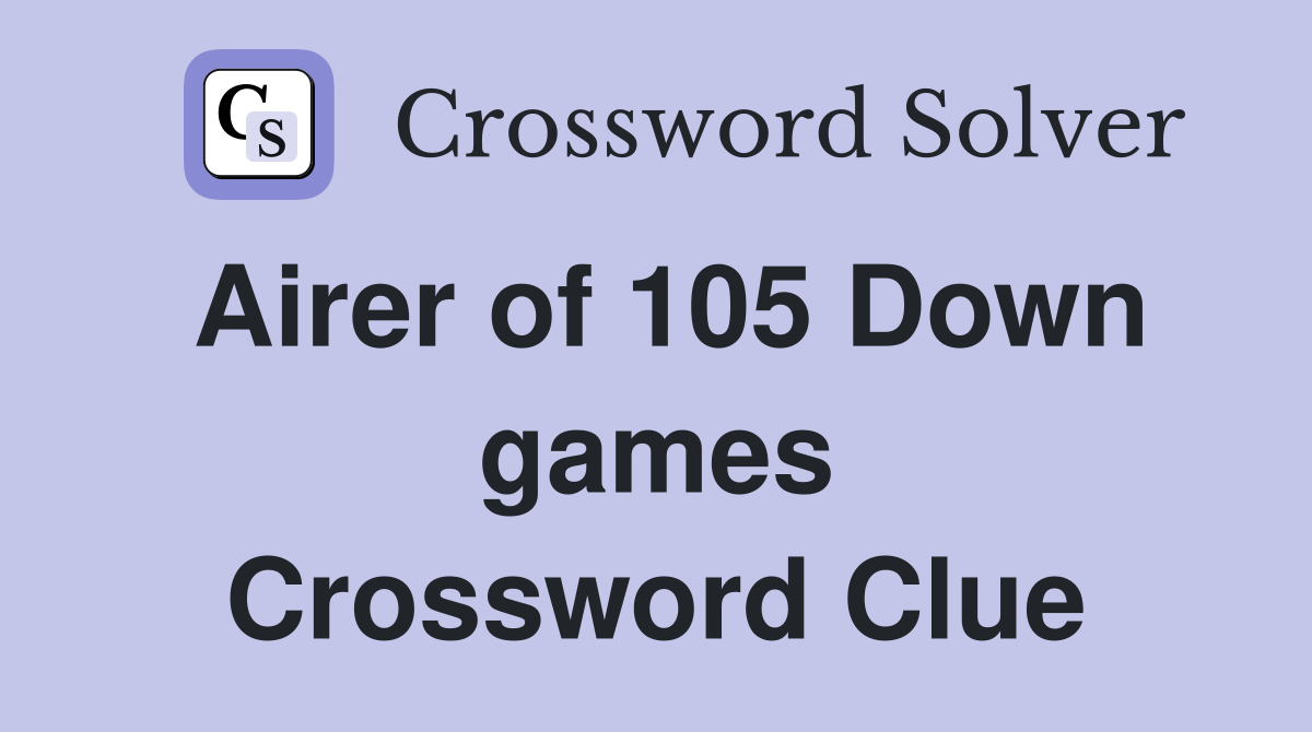 Airer of 105 Down games Crossword Clue
