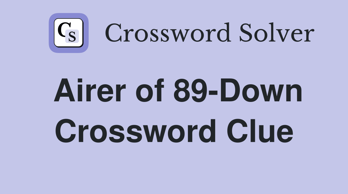 Airer of 89-Down Crossword Clue