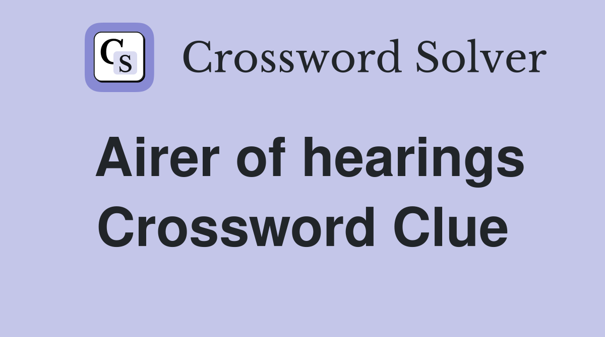 Airer of hearings Crossword Clue