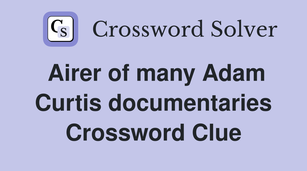 Airer of many Adam Curtis documentaries Crossword Clue