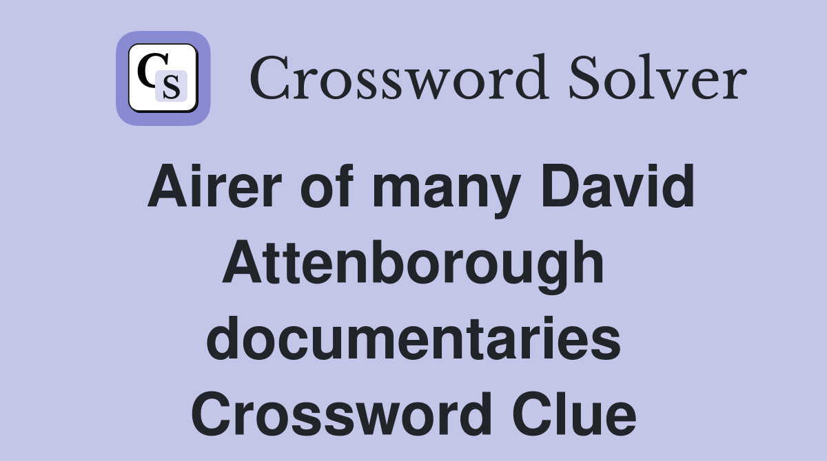 Airer of many David Attenborough documentaries Crossword Clue