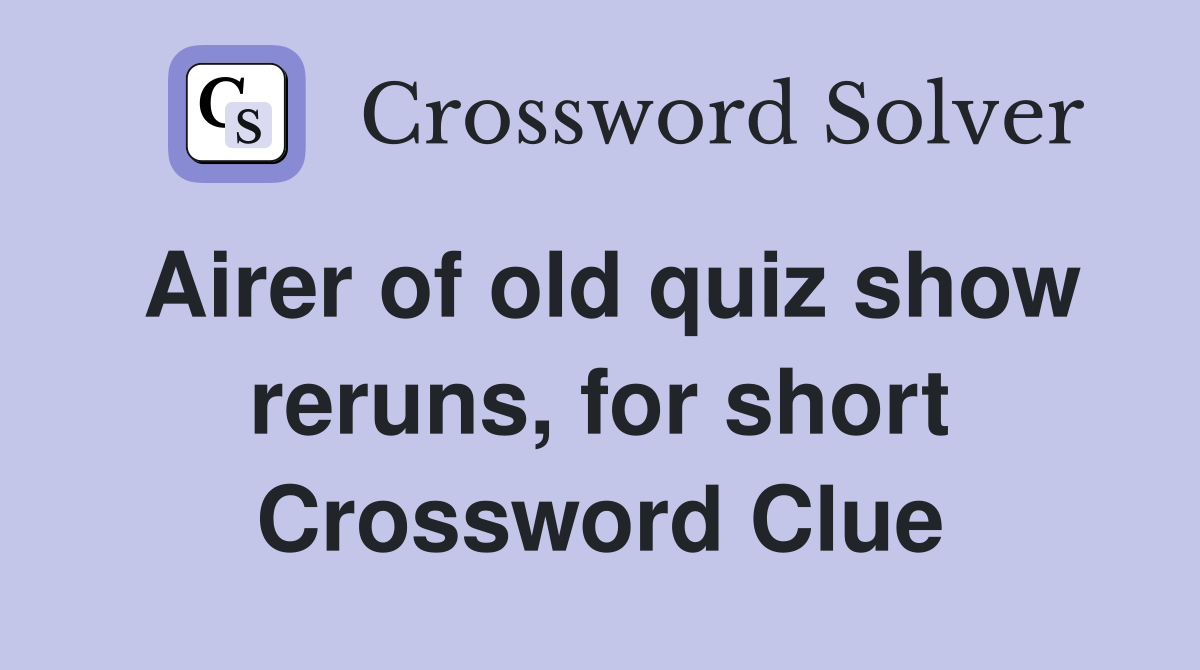 Airer of old quiz show reruns, for short Crossword Clue