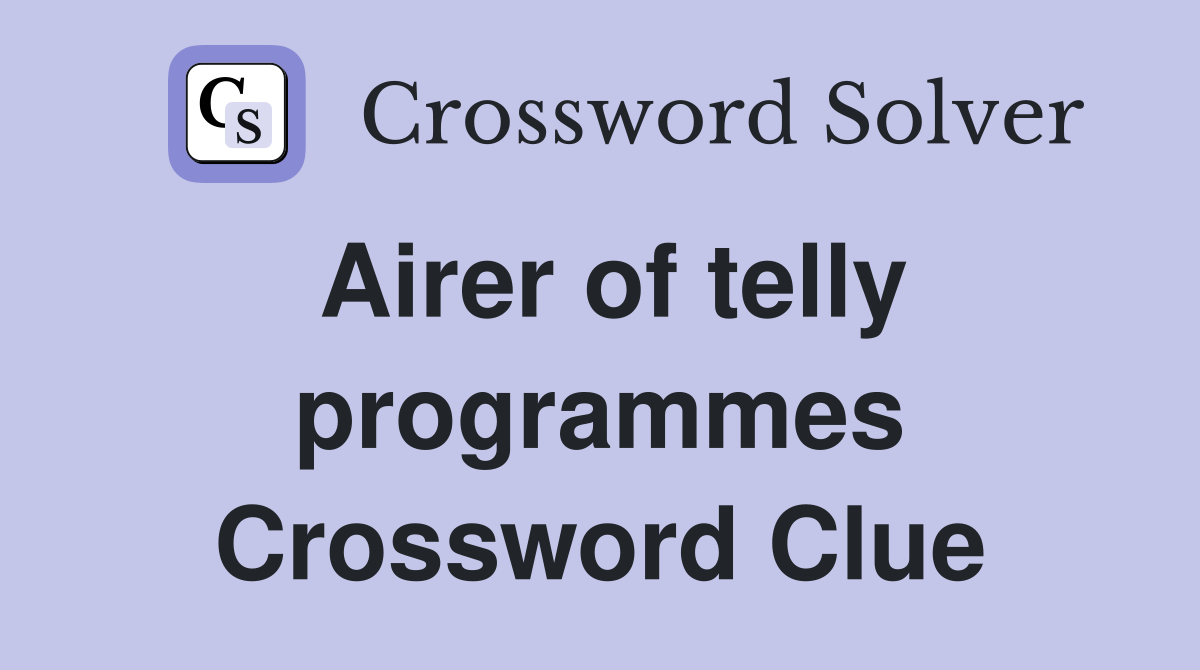 Airer of telly programmes Crossword Clue