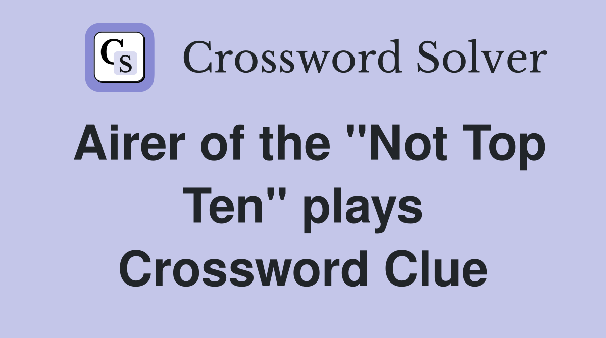 Airer of the "Not Top Ten" plays Crossword Clue
