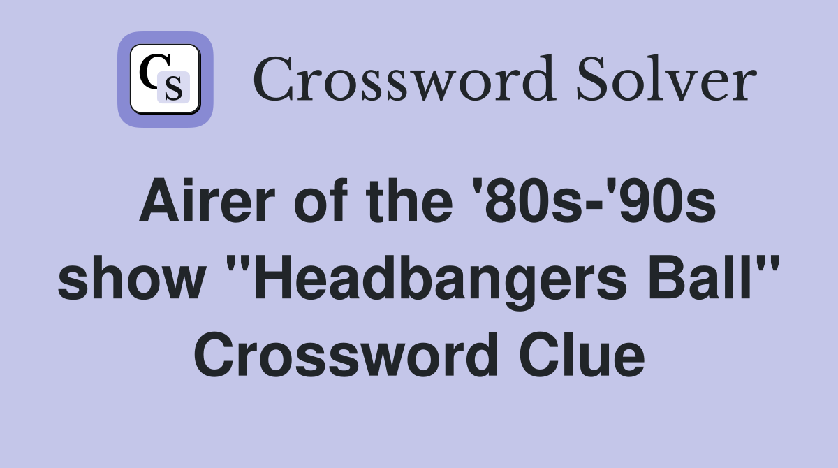 Airer of the '80s-'90s show "Headbangers Ball" Crossword Clue