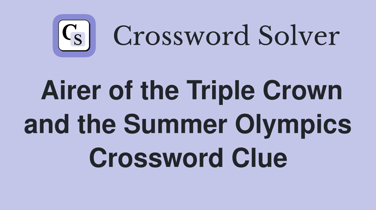 Airer of the Triple Crown and the Summer Olympics Crossword Clue