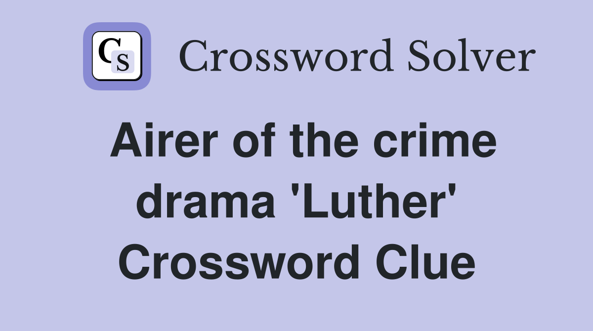 Airer of the crime drama 'Luther' Crossword Clue
