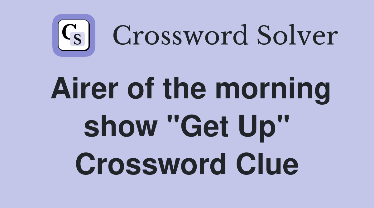 Airer of the morning show "Get Up" Crossword Clue