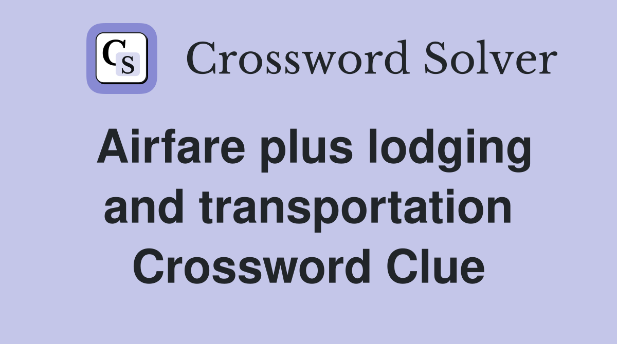 Airfare plus lodging and transportation Crossword Clue