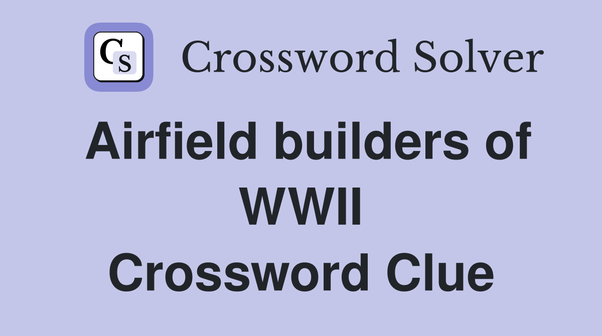 Airfield builders of WWII Crossword Clue