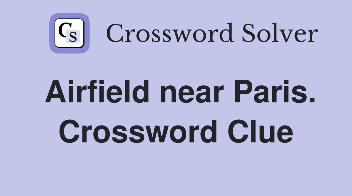 Airfield near Paris. Crossword Clue