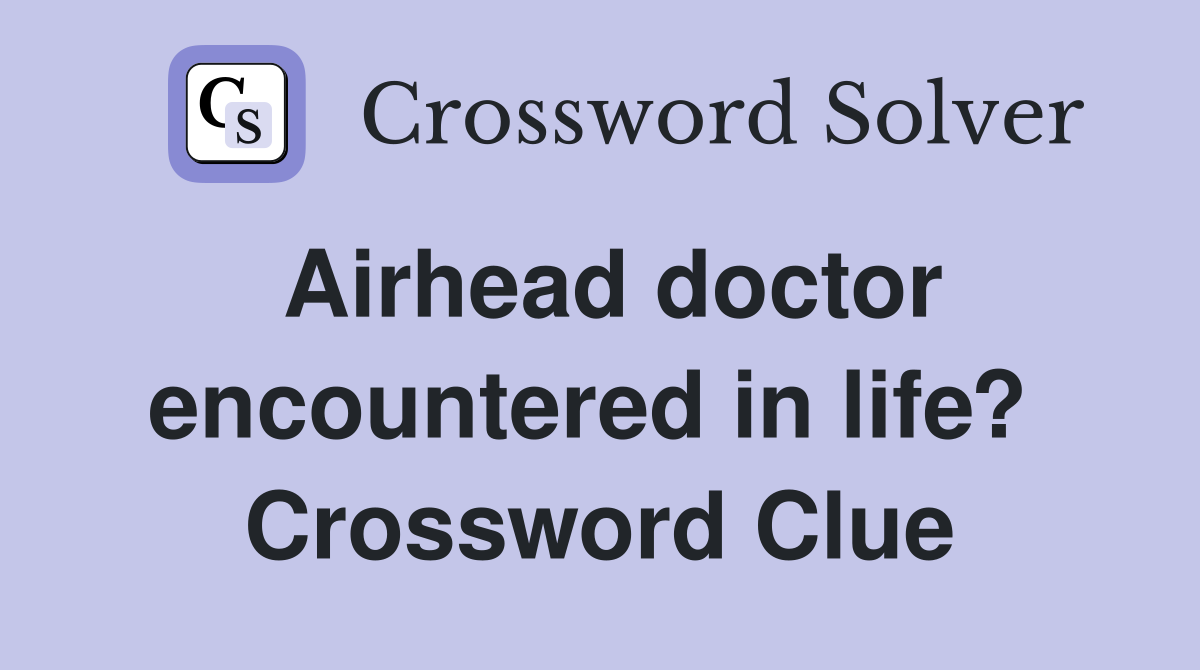Airhead doctor encountered in life?  Crossword Clue
