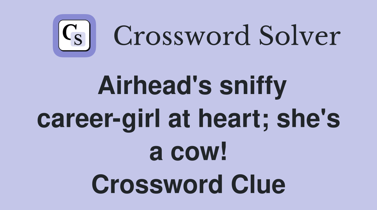 Airhead's sniffy career-girl at heart; she's a cow! Crossword Clue