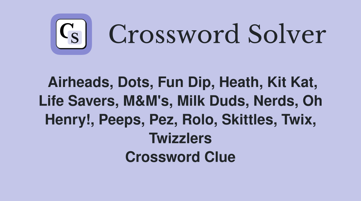 Airheads, Dots, Fun Dip, Heath, Kit Kat, Life Savers, M&M's, Milk Duds, Nerds, Oh Henry!, Peeps, Pez, Rolo, Skittles, Twix, Twizzlers Crossword Clue