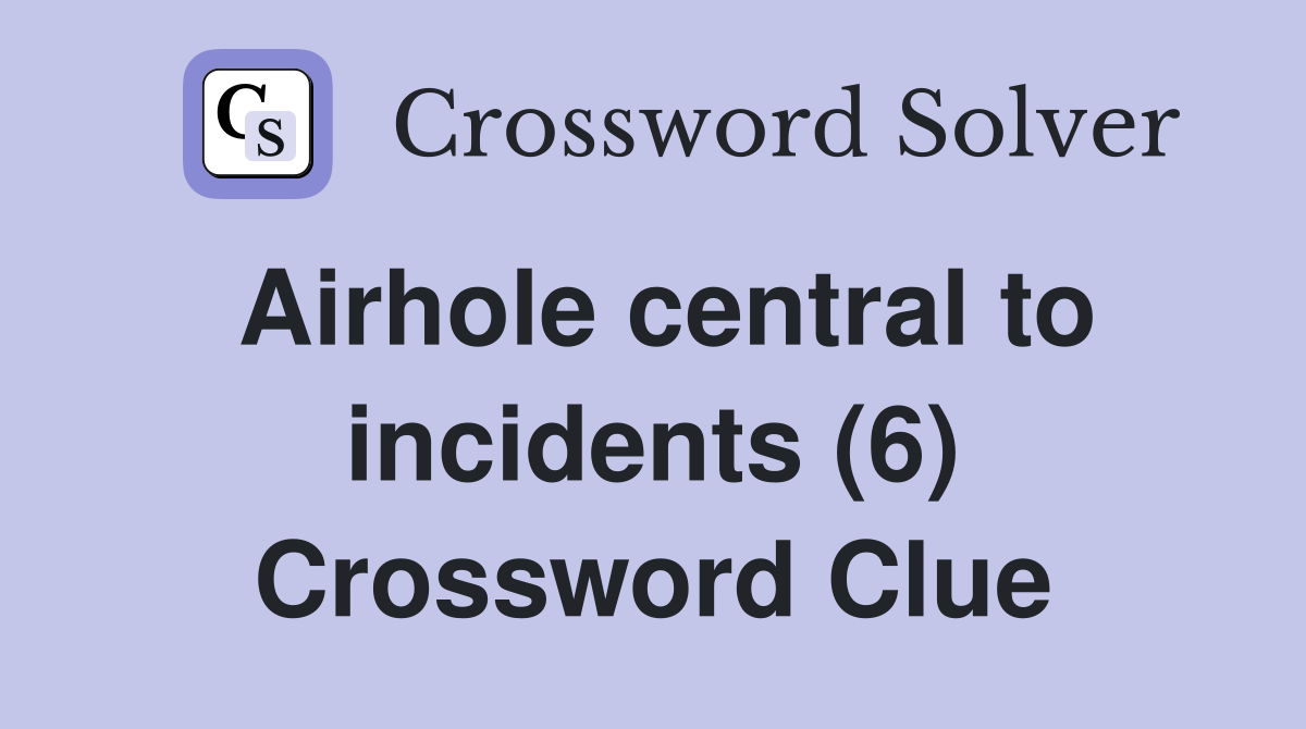 Airhole central to incidents (6) Crossword Clue