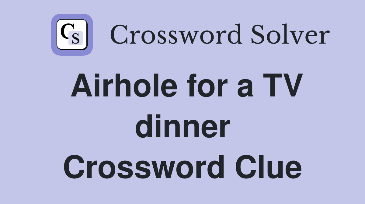 Airhole for a TV dinner Crossword Clue