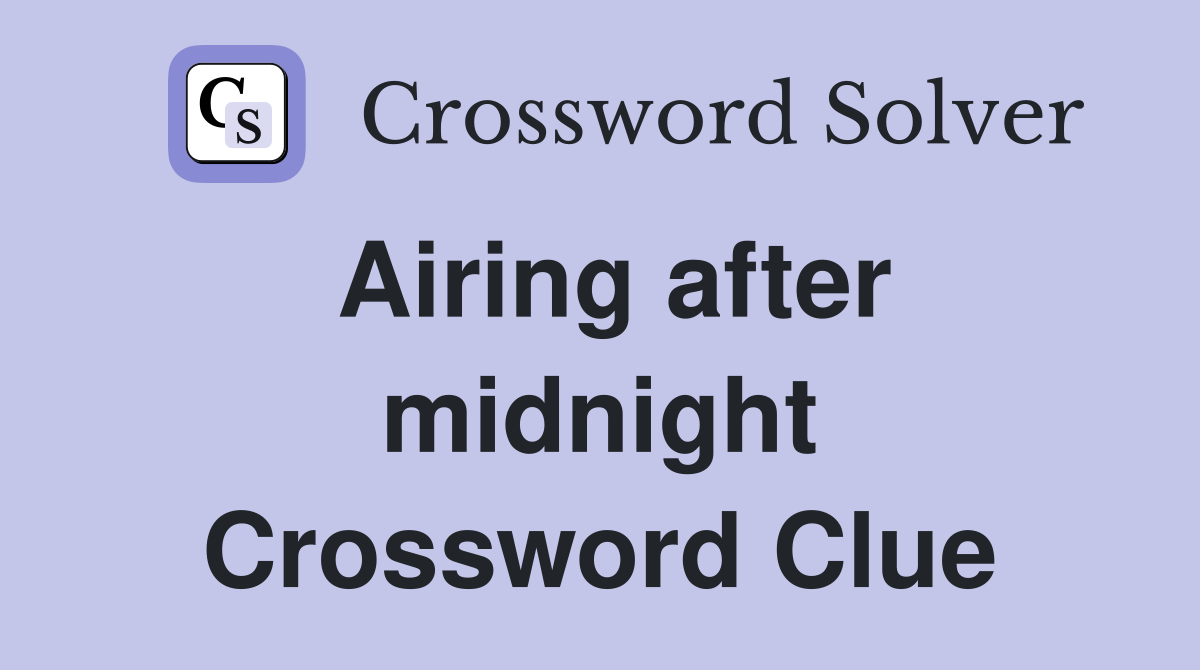 Airing after midnight Crossword Clue