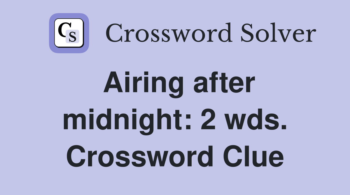 Airing after midnight: 2 wds. Crossword Clue