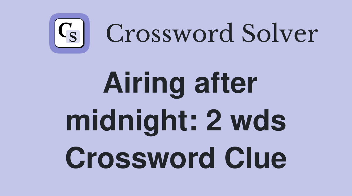 Airing after midnight: 2 wds. - Crossword Clue Answers - Crossword Solver