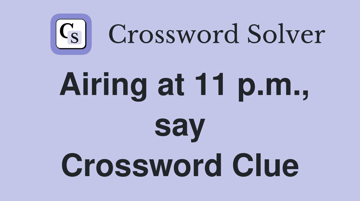Airing at 11 p.m., say Crossword Clue