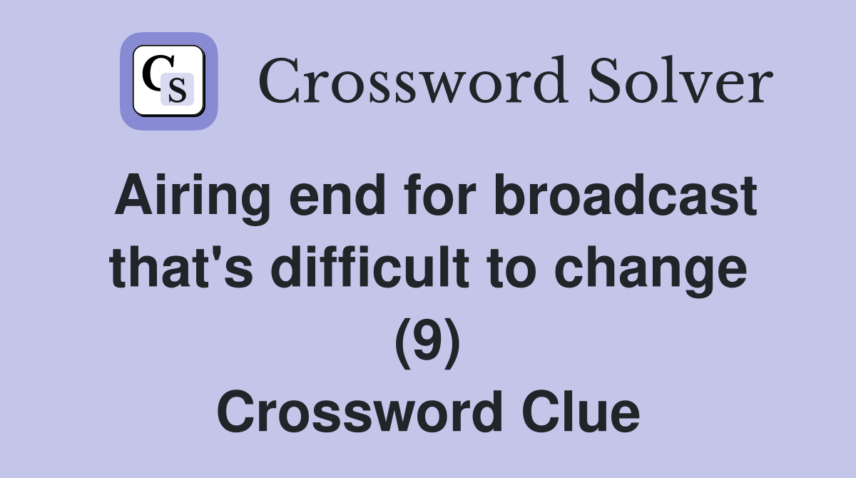 Airing end for broadcast that's difficult to change (9) Crossword Clue