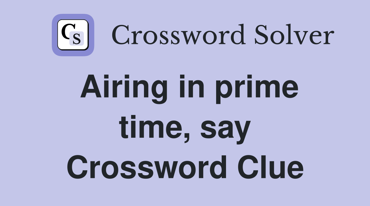 Airing in prime time, say Crossword Clue