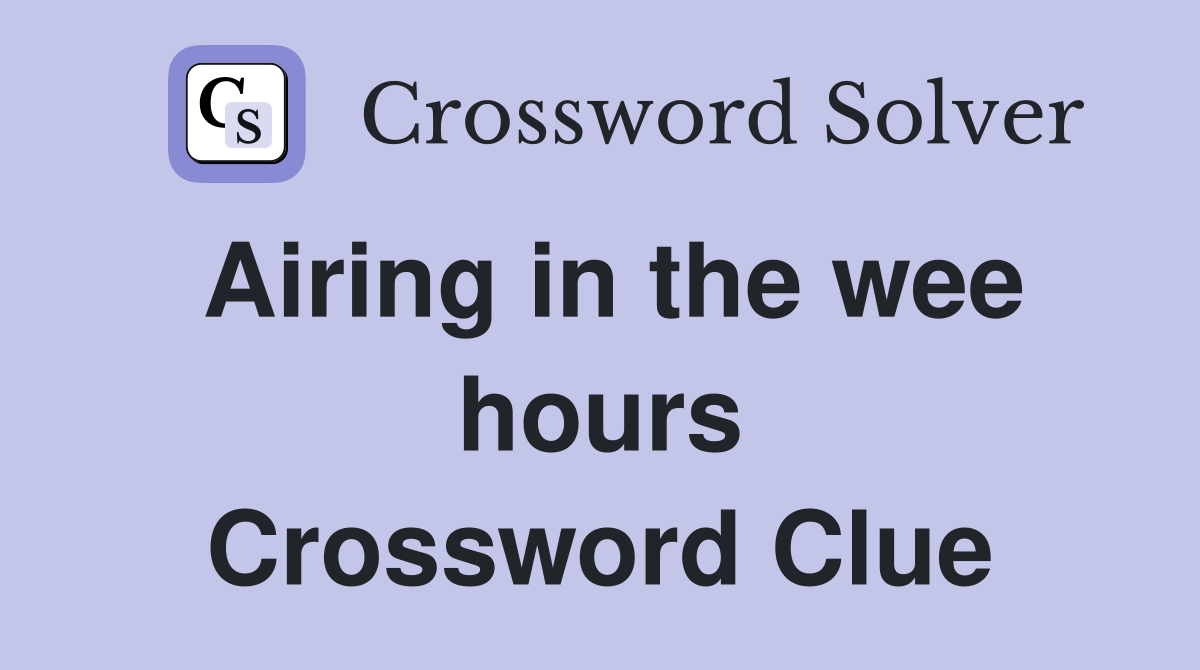 Airing in the wee hours Crossword Clue