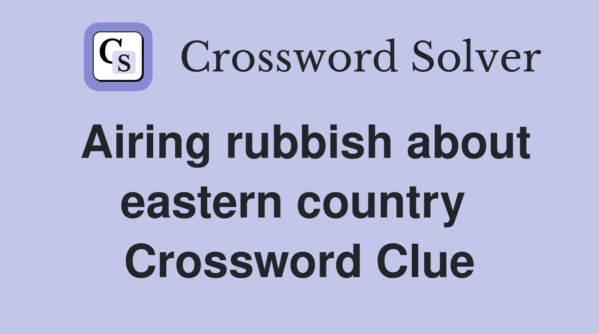 Airing rubbish about eastern country  Crossword Clue