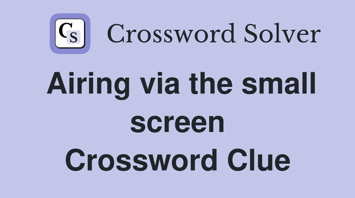 Airing via the small screen Crossword Clue