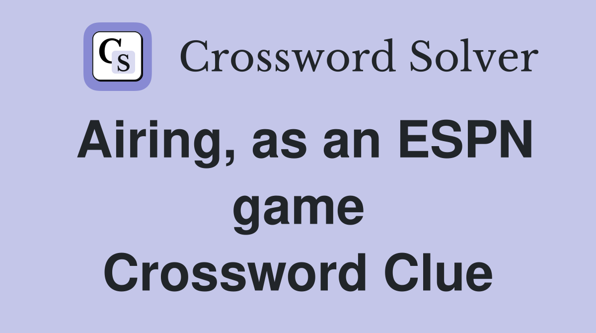 Airing, as an ESPN game Crossword Clue