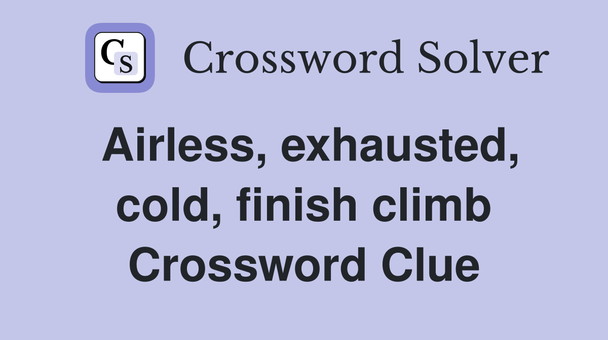 Airless, exhausted, cold, finish climb Crossword Clue
