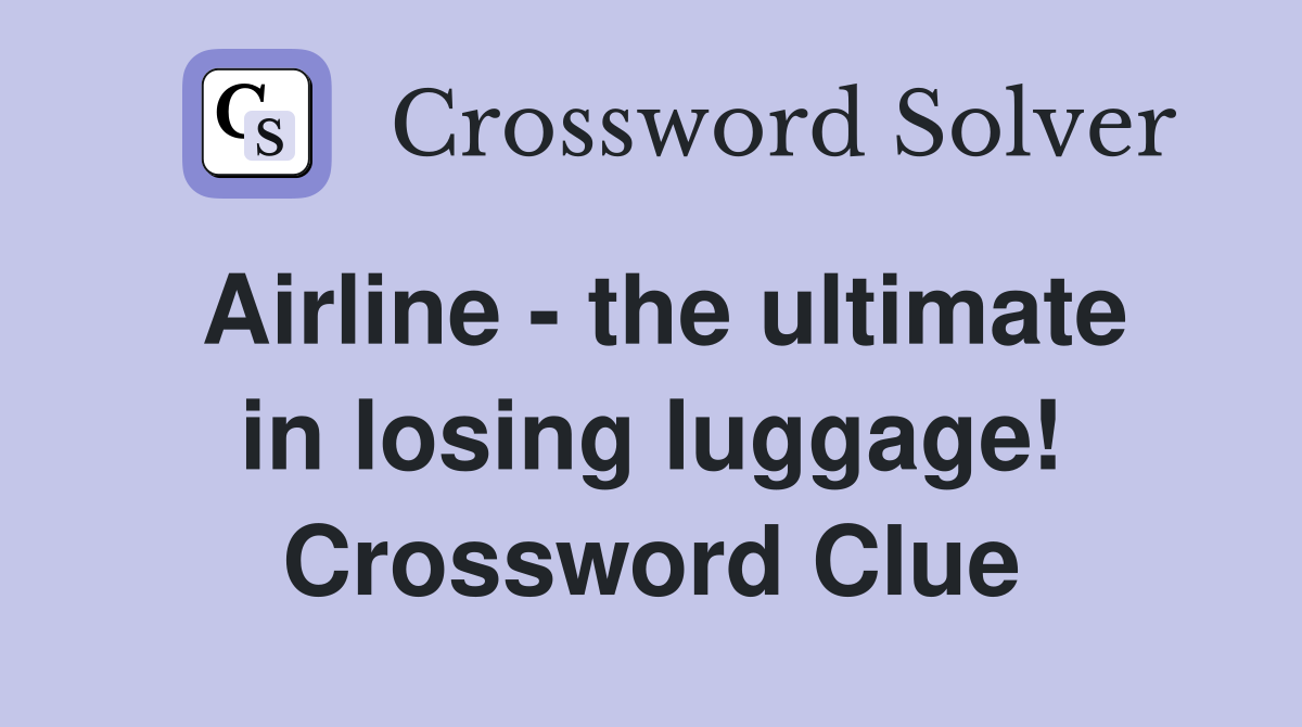 Airline - the ultimate in losing luggage! Crossword Clue