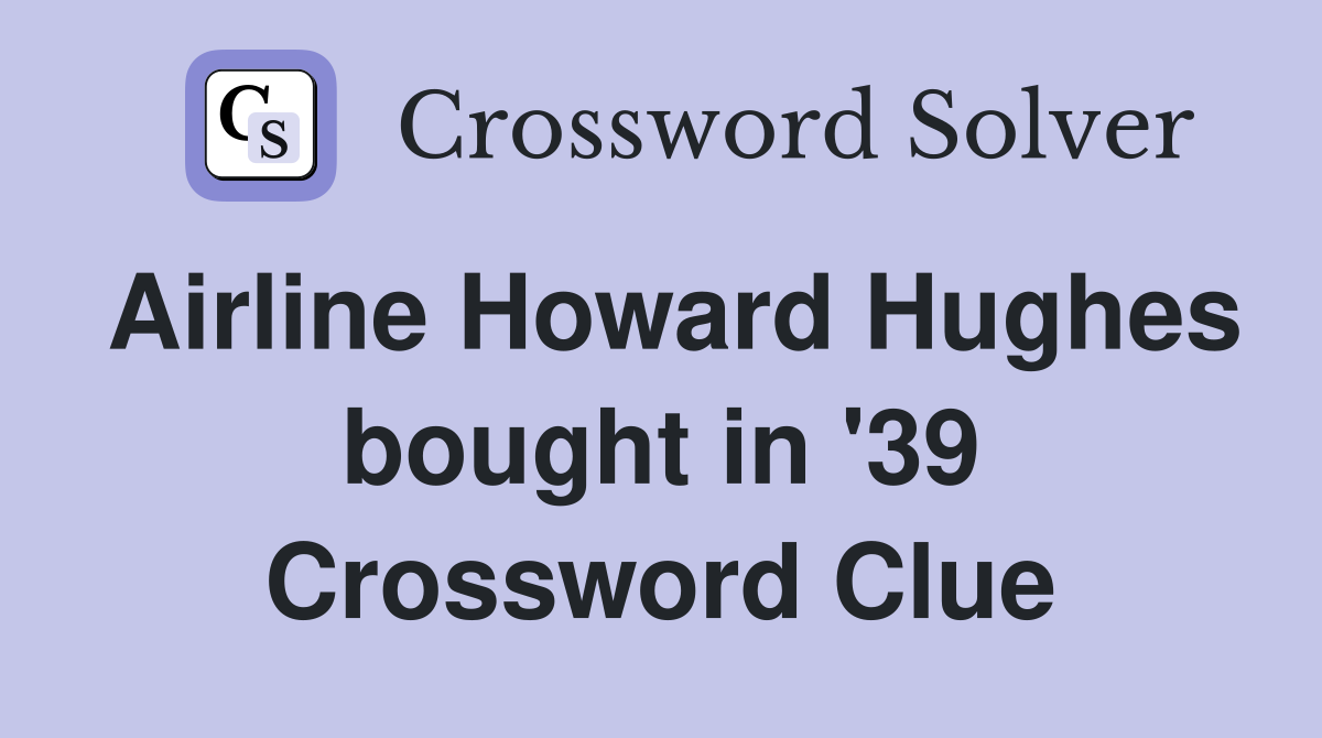 Airline Howard Hughes bought in '39 Crossword Clue