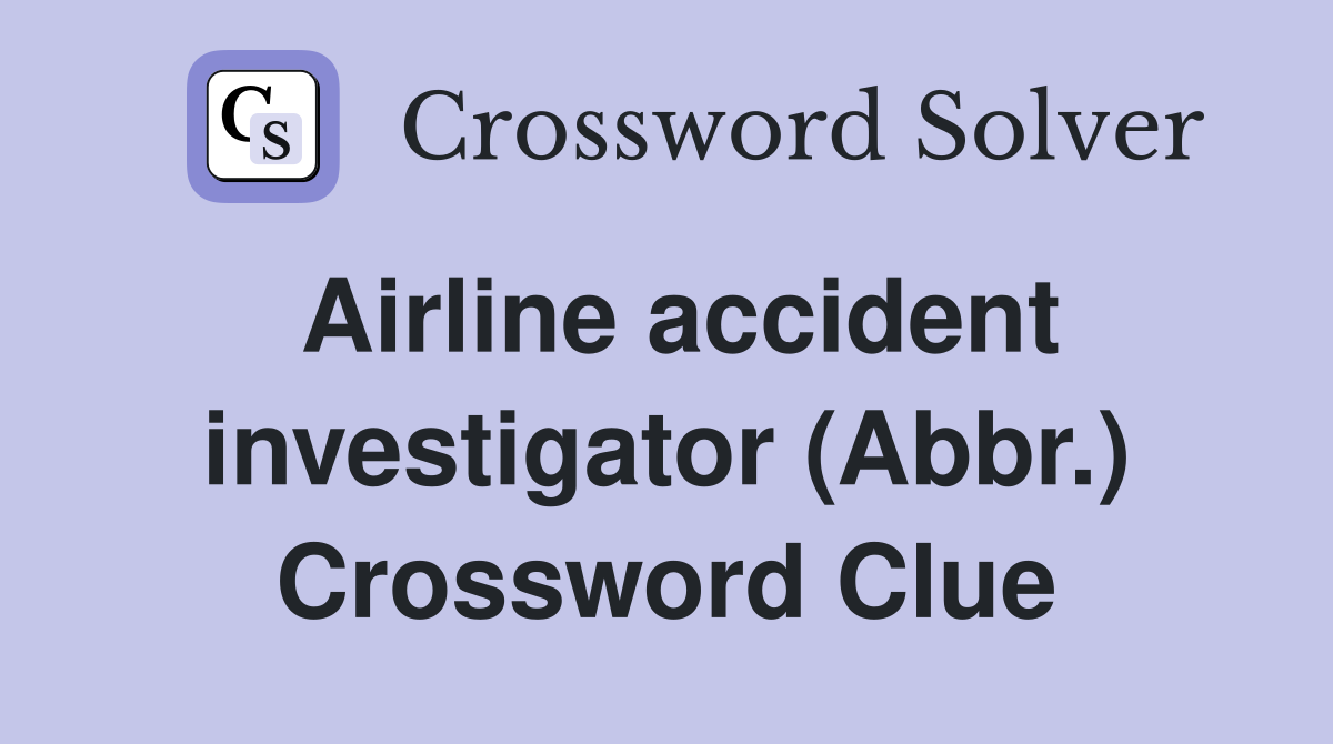 Airline accident investigator (Abbr.) Crossword Clue