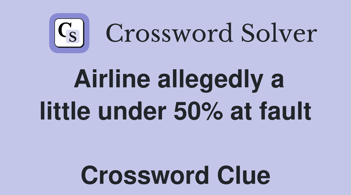 Airline allegedly a little under 50% at fault  Crossword Clue